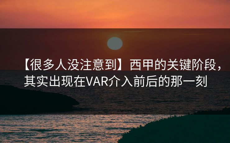【很多人没注意到】西甲的关键阶段，其实出现在VAR介入前后的那一刻