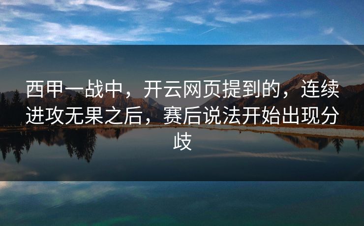 西甲一战中，开云网页提到的，连续进攻无果之后，赛后说法开始出现分歧